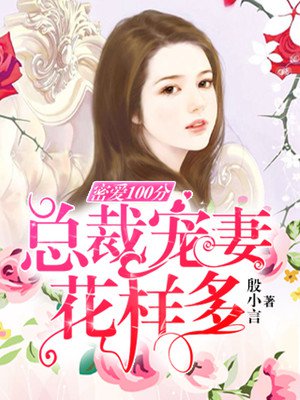 密爱100分:总裁宠妻花样多 密爱100分:总裁宠妻花样多