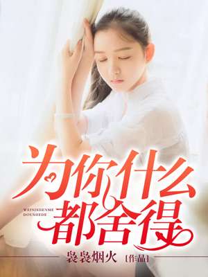 为你什么都舍得 为你什么都舍得