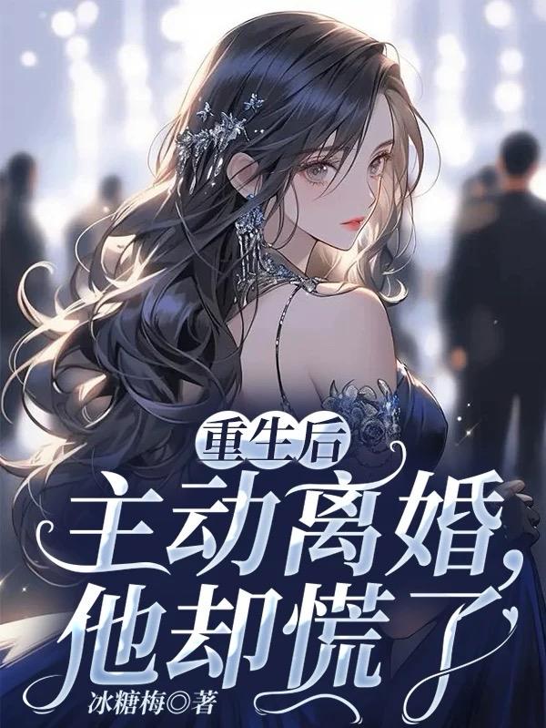 重生后主动离婚,他却慌了 重生后主动离婚,他却慌了
