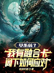 草系弱?我有融合卡阁下如何应对