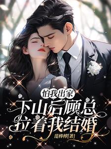 怕我出家,下山后顾总拉着我结婚