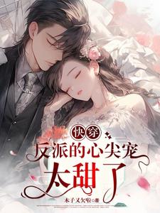 快穿:反派的心尖宠太甜了