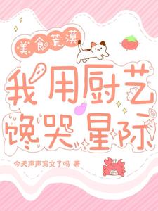 穿进美食荒漠,我用厨艺馋哭星际