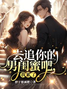 去追你的男闺蜜吧,我累了