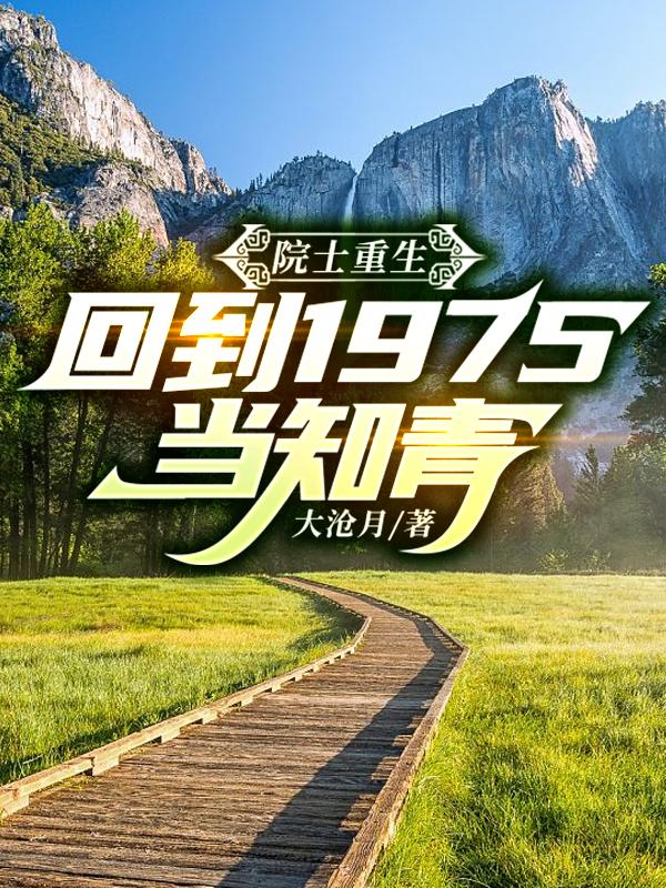 院士重生:回到1975当知青 院士重生:回到1975当知青