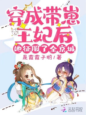 穿成带崽王妃后她征服了全京城 穿成带崽王妃后她征服了全京城