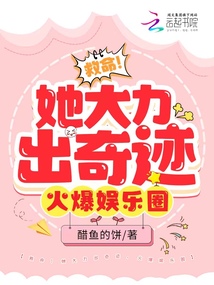 救命!她大力出奇迹,火爆娱乐圈 救命!她大力出奇迹,火爆娱乐圈