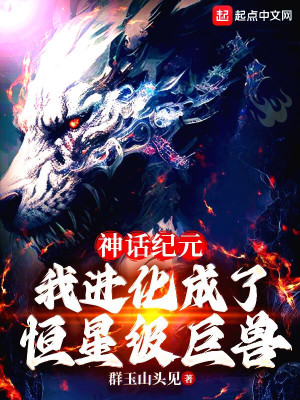 神话纪元,我进化成了恒星级巨兽 神话纪元,我进化成了恒星级巨兽